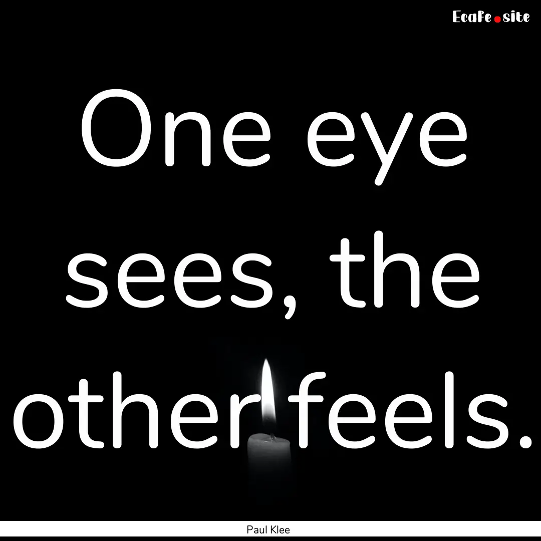 One eye sees, the other feels. : Quote by Paul Klee