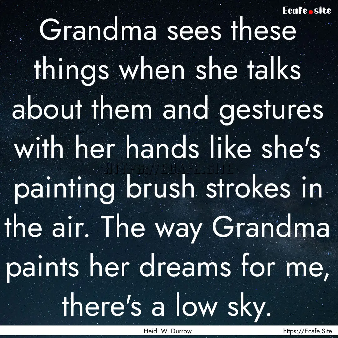 Grandma sees these things when she talks.... : Quote by Heidi W. Durrow