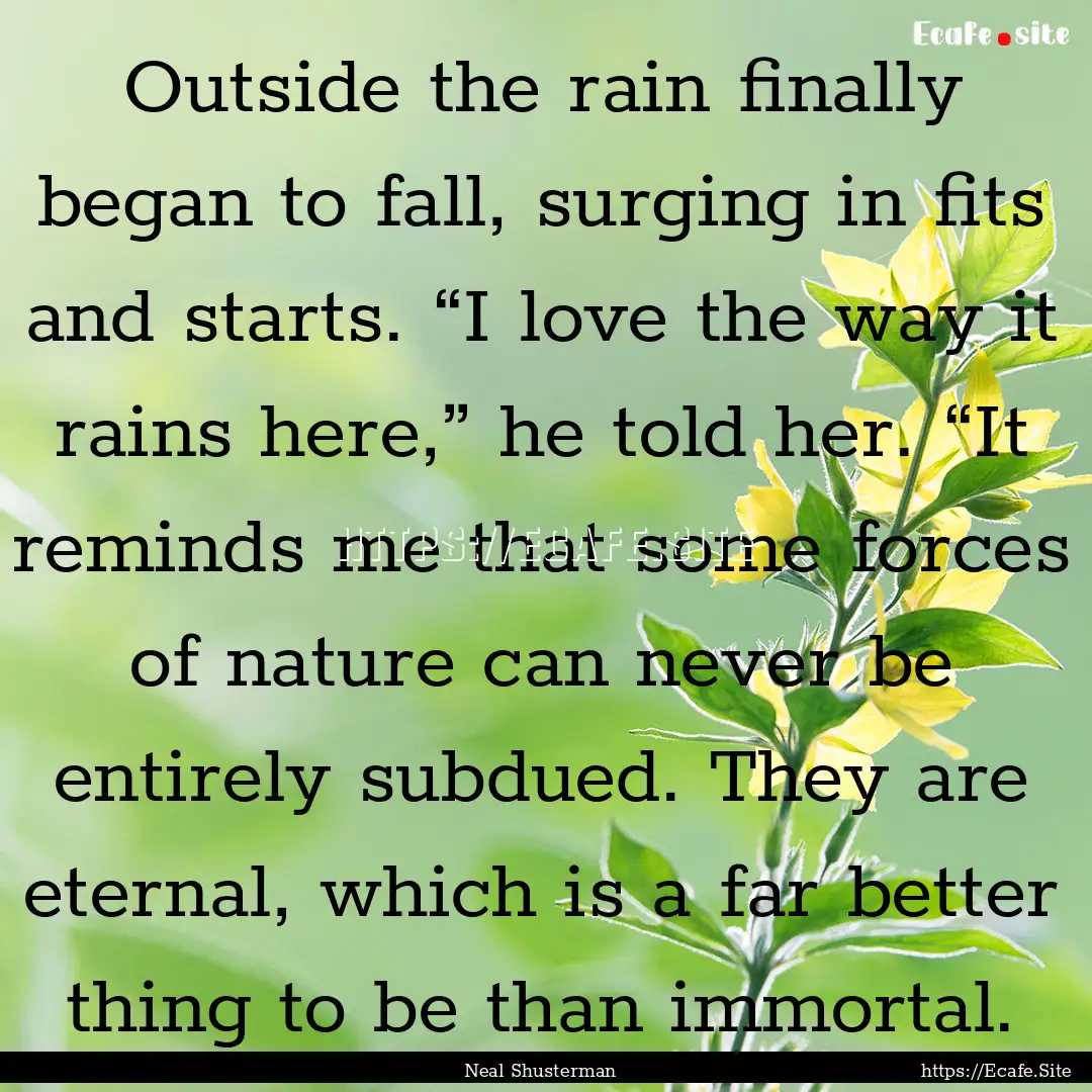 Outside the rain finally began to fall, surging.... : Quote by Neal Shusterman