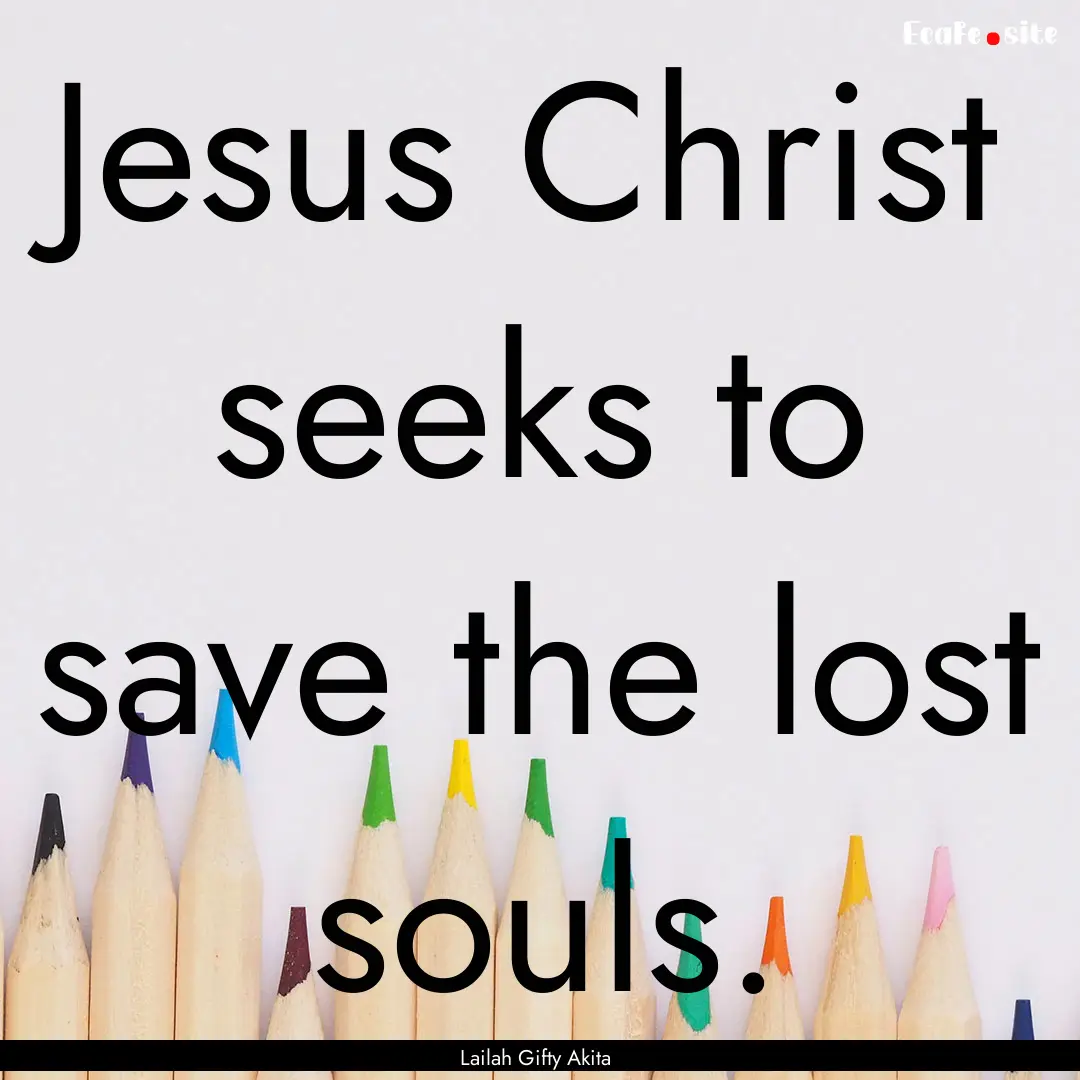 Jesus Christ seeks to save the lost souls..... : Quote by Lailah Gifty Akita