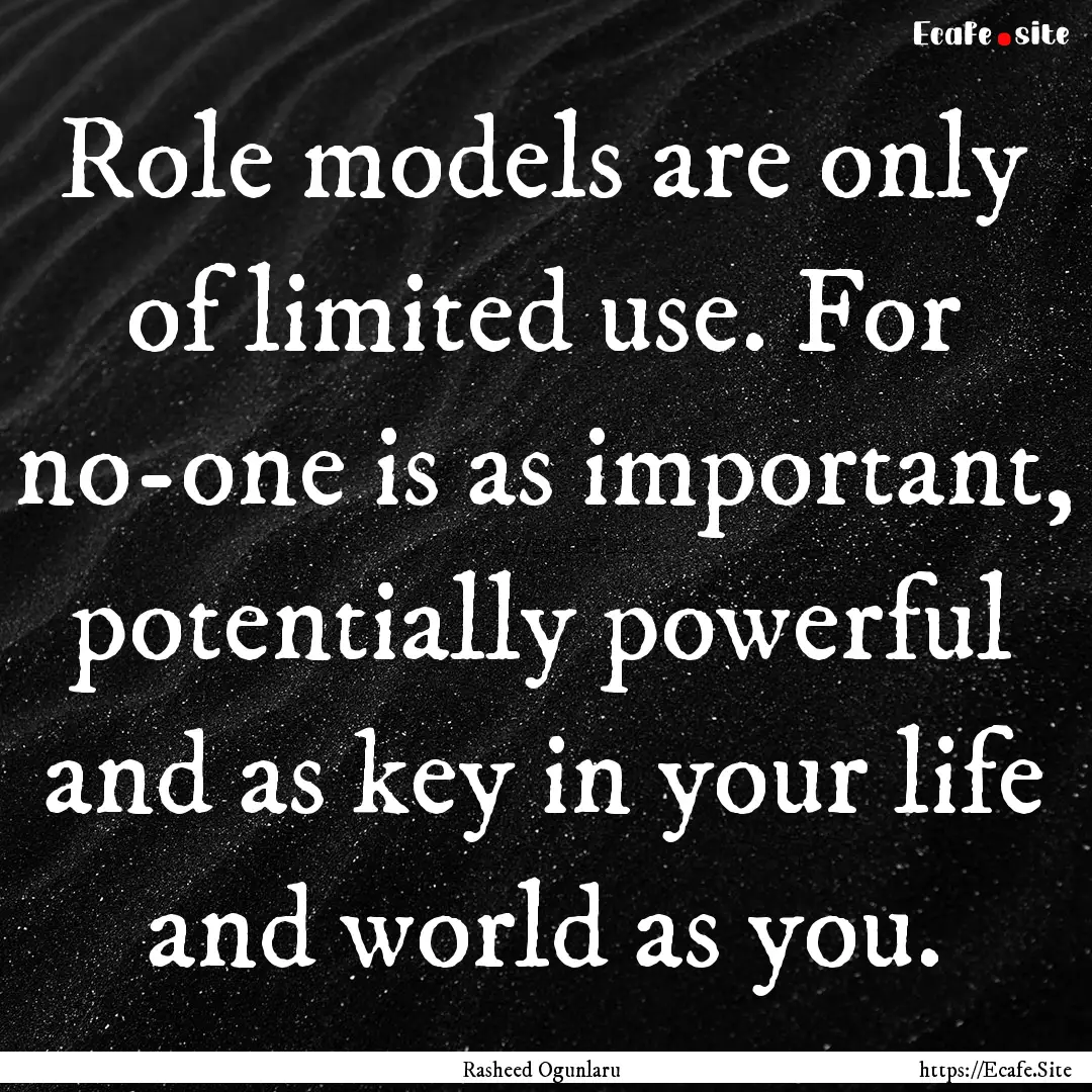 Role models are only of limited use. For.... : Quote by Rasheed Ogunlaru