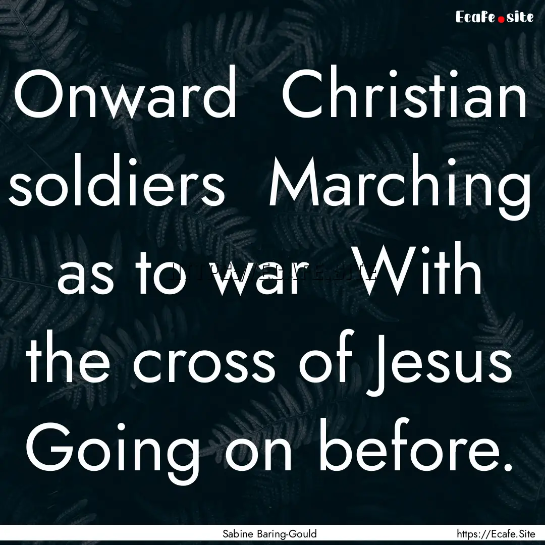 Onward Christian soldiers Marching as to.... : Quote by Sabine Baring-Gould