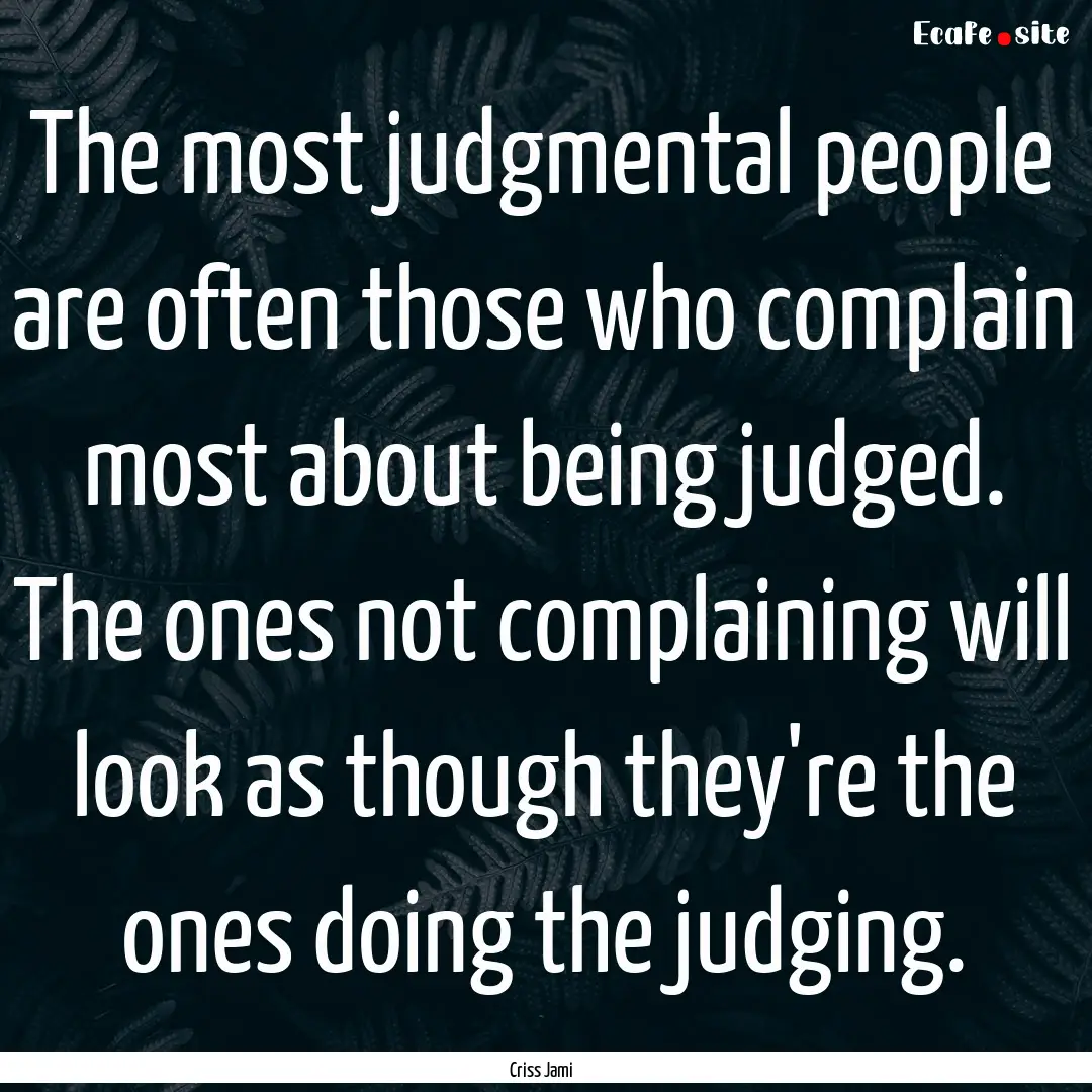 The most judgmental people are often those.... : Quote by Criss Jami