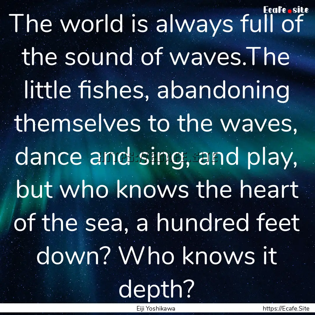 The world is always full of the sound of.... : Quote by Eiji Yoshikawa