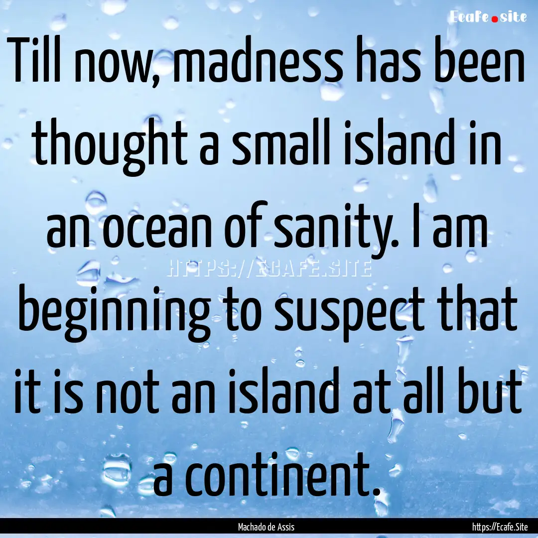 Till now, madness has been thought a small.... : Quote by Machado de Assis