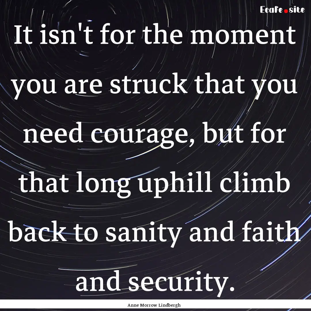 It isn't for the moment you are struck that.... : Quote by Anne Morrow Lindbergh