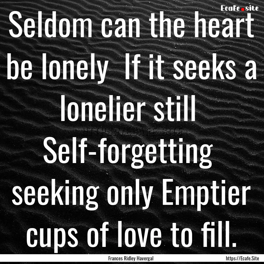 Seldom can the heart be lonely If it seeks.... : Quote by Frances Ridley Havergal