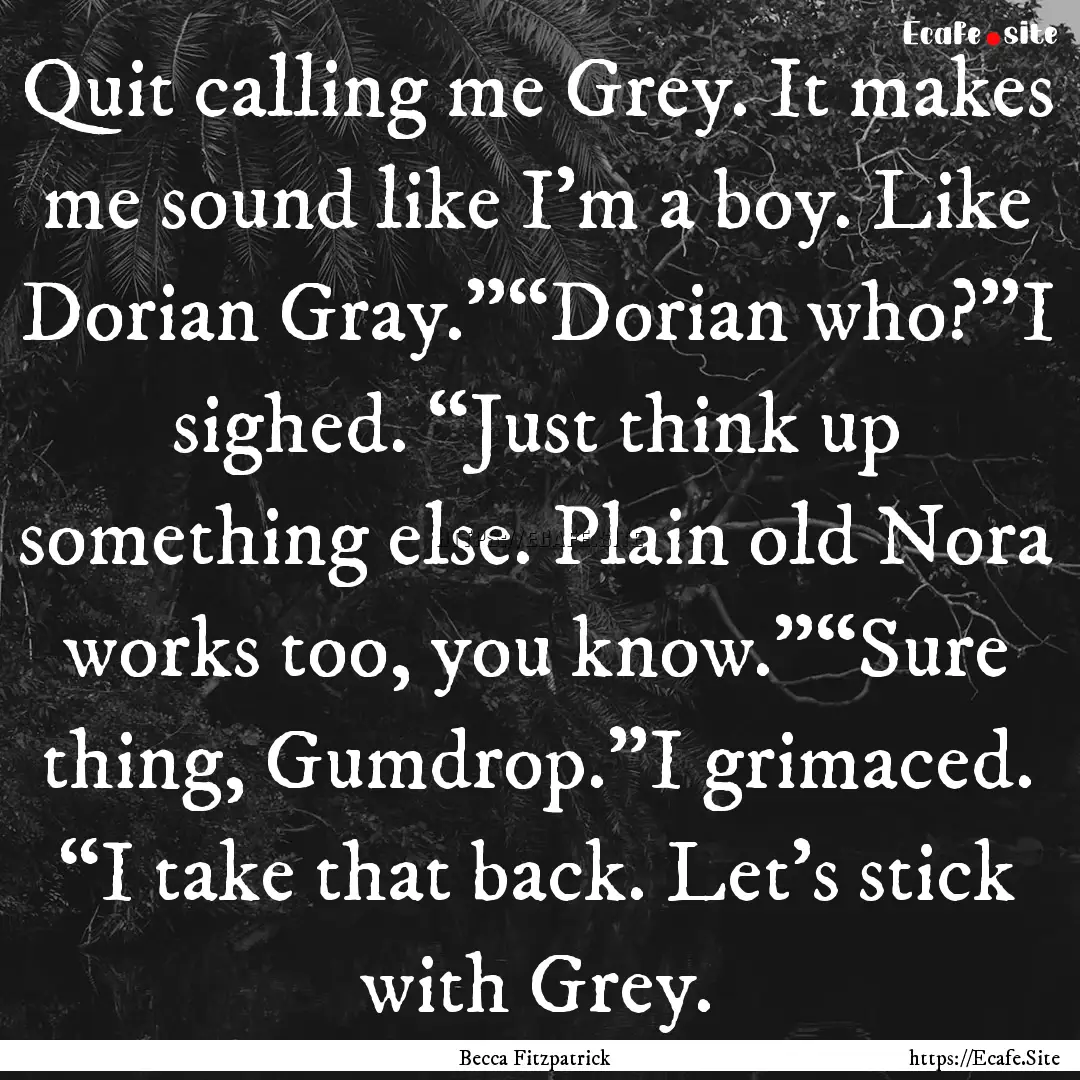 Quit calling me Grey. It makes me sound like.... : Quote by Becca Fitzpatrick