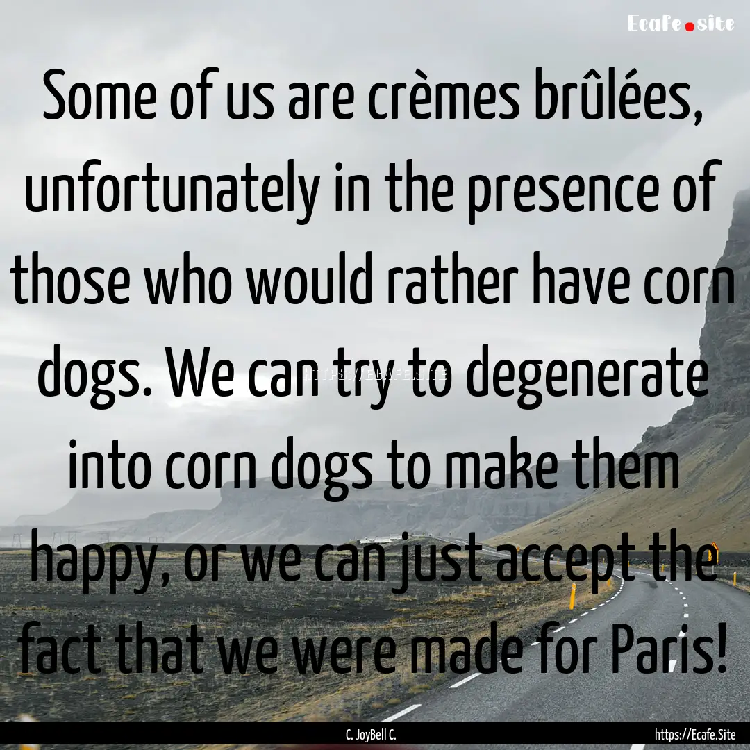 Some of us are crèmes brûlées, unfortunately.... : Quote by C. JoyBell C.