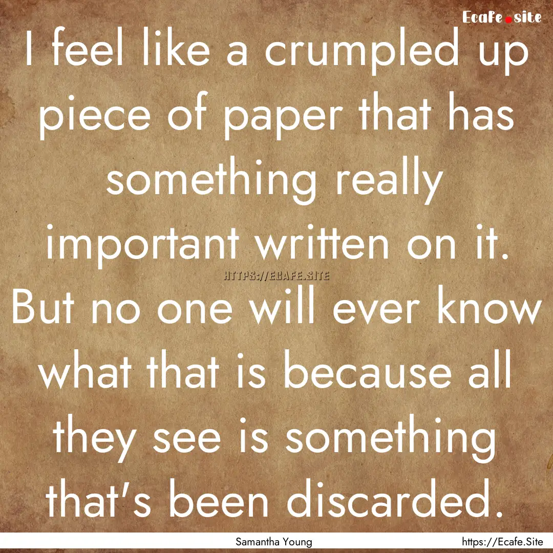 I feel like a crumpled up piece of paper.... : Quote by Samantha Young