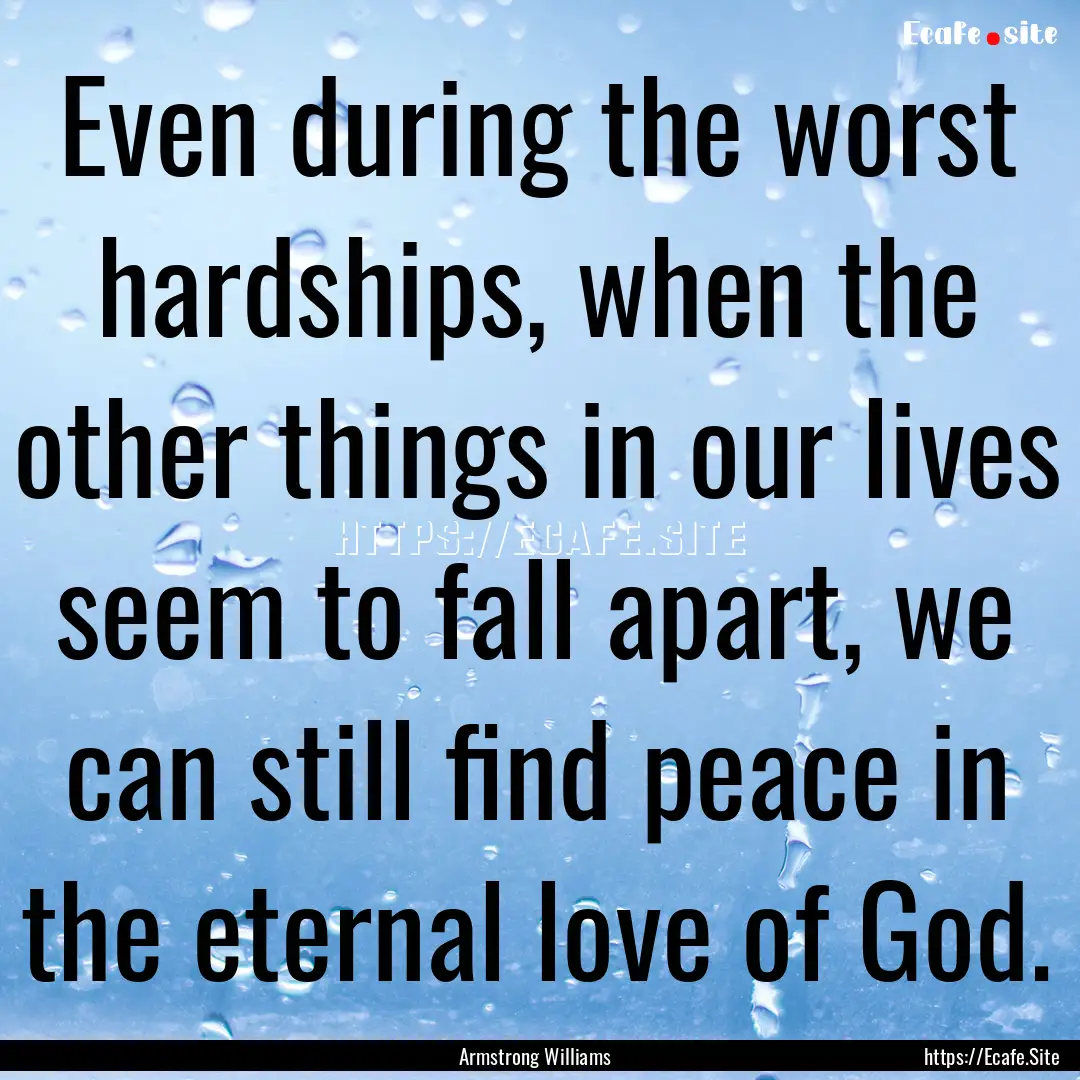 Even during the worst hardships, when the.... : Quote by Armstrong Williams