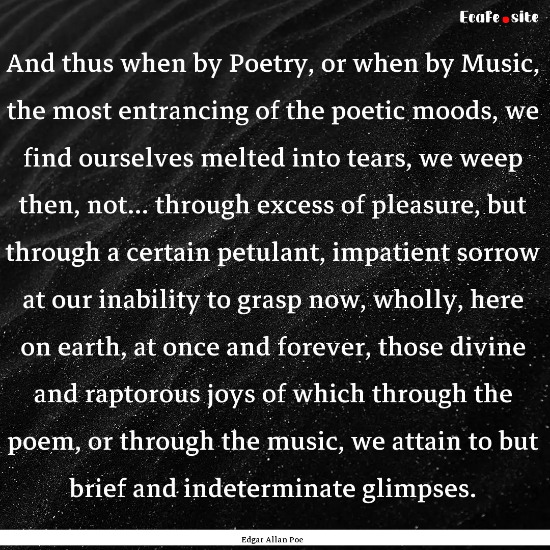 And thus when by Poetry, or when by Music,.... : Quote by Edgar Allan Poe