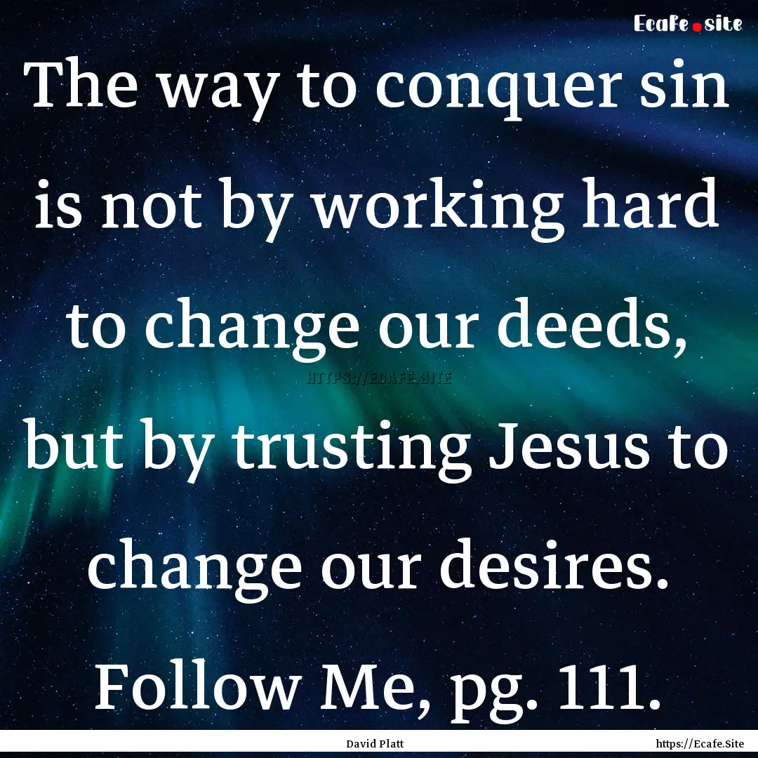 The way to conquer sin is not by working.... : Quote by David Platt