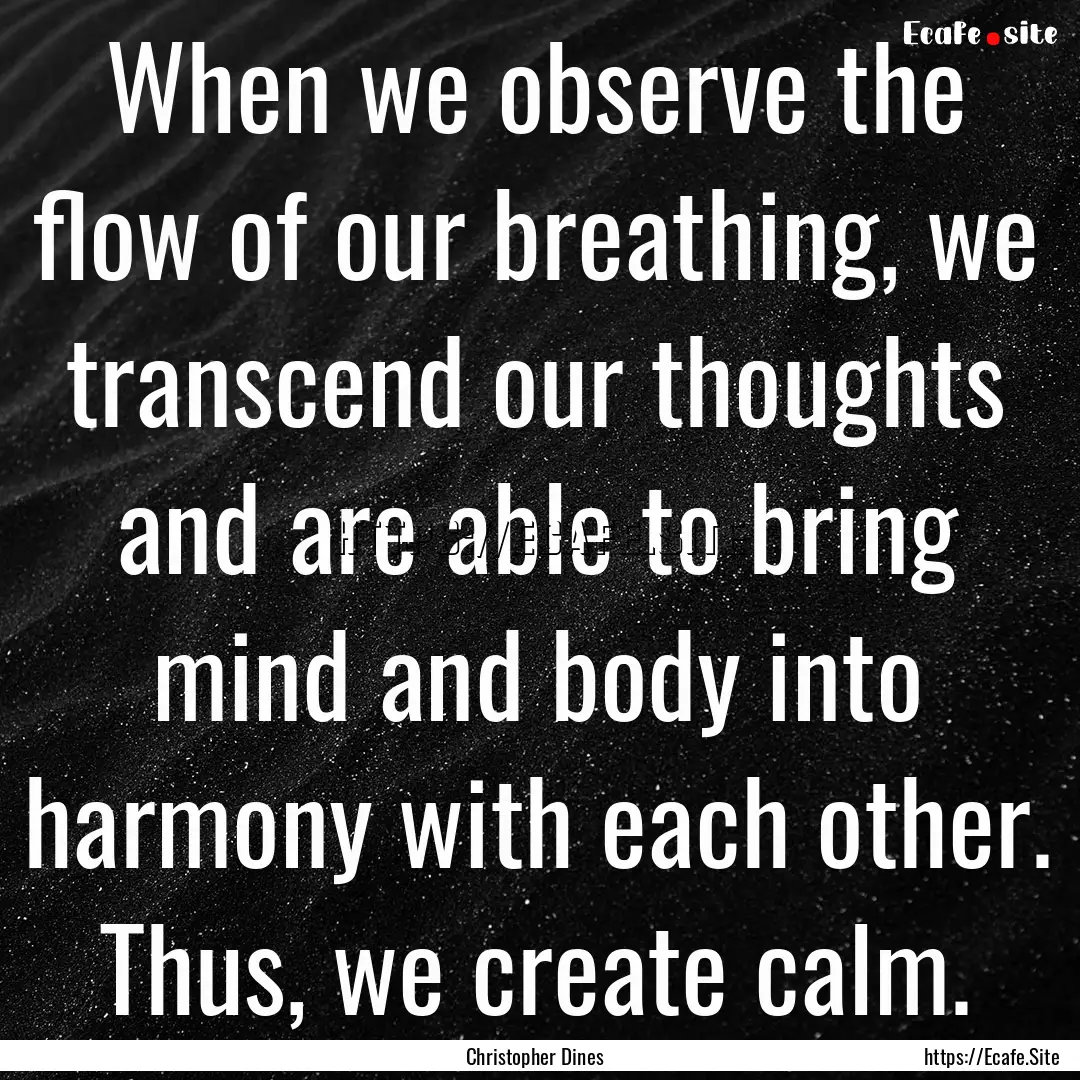 When we observe the flow of our breathing,.... : Quote by Christopher Dines