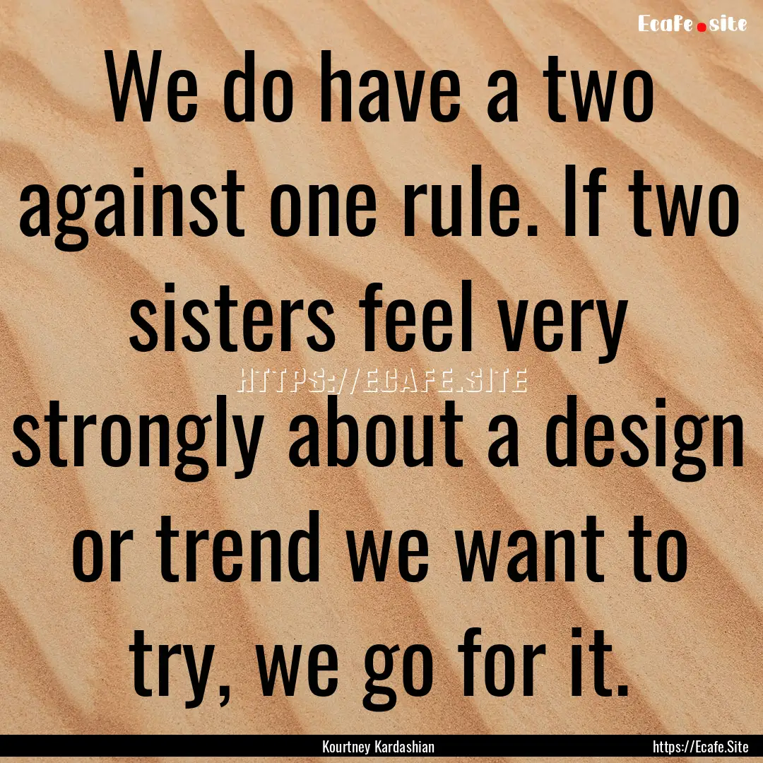 We do have a two against one rule. If two.... : Quote by Kourtney Kardashian