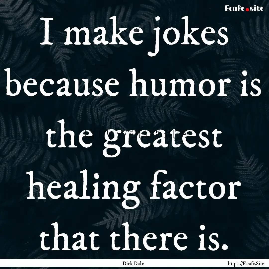 I make jokes because humor is the greatest.... : Quote by Dick Dale