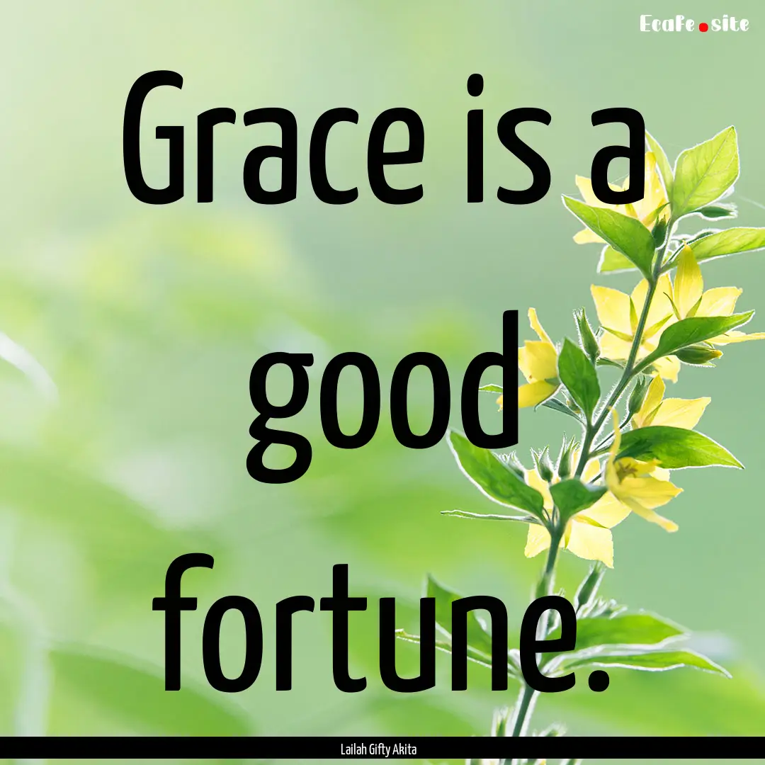 Grace is a good fortune. : Quote by Lailah Gifty Akita