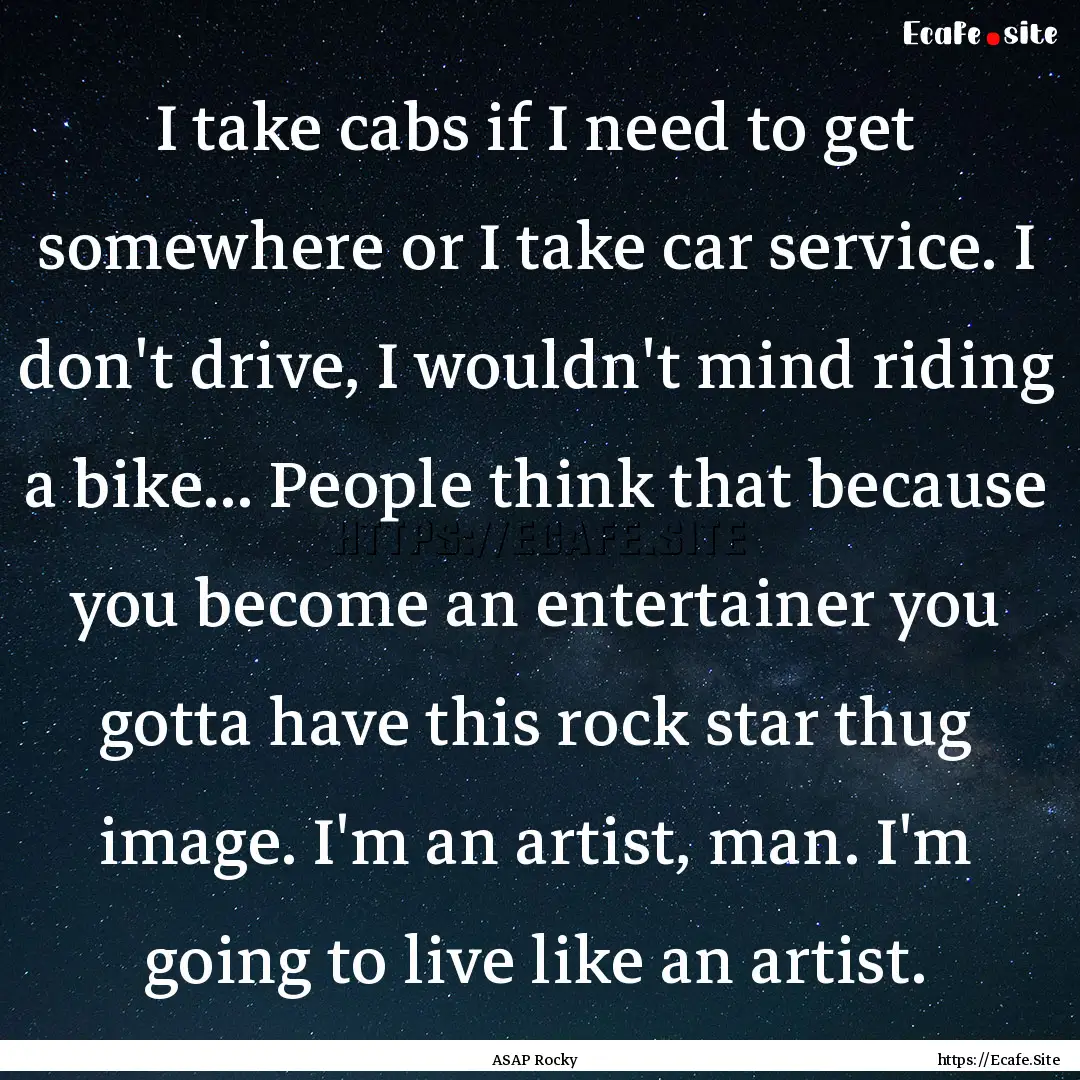 I take cabs if I need to get somewhere or.... : Quote by ASAP Rocky