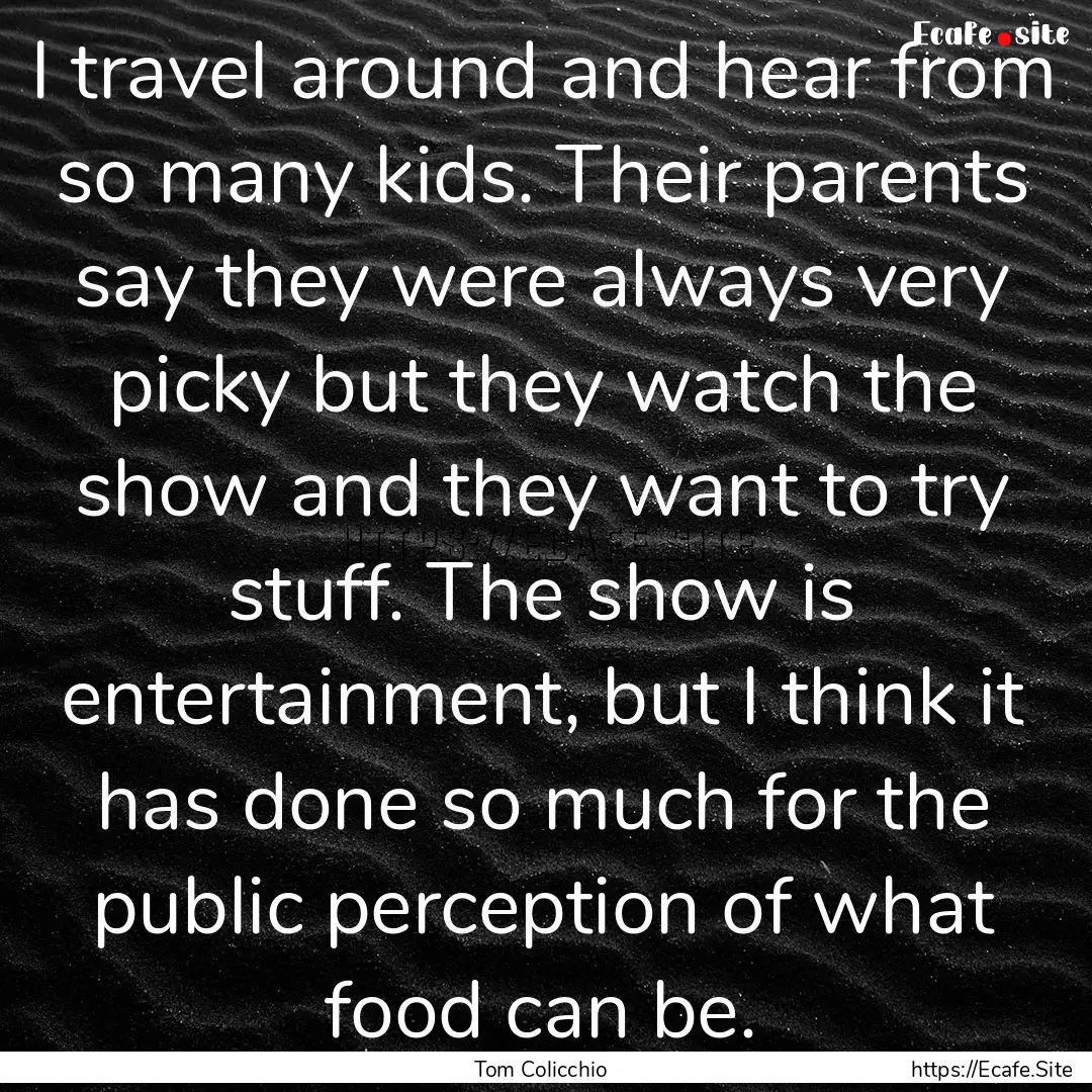 I travel around and hear from so many kids..... : Quote by Tom Colicchio