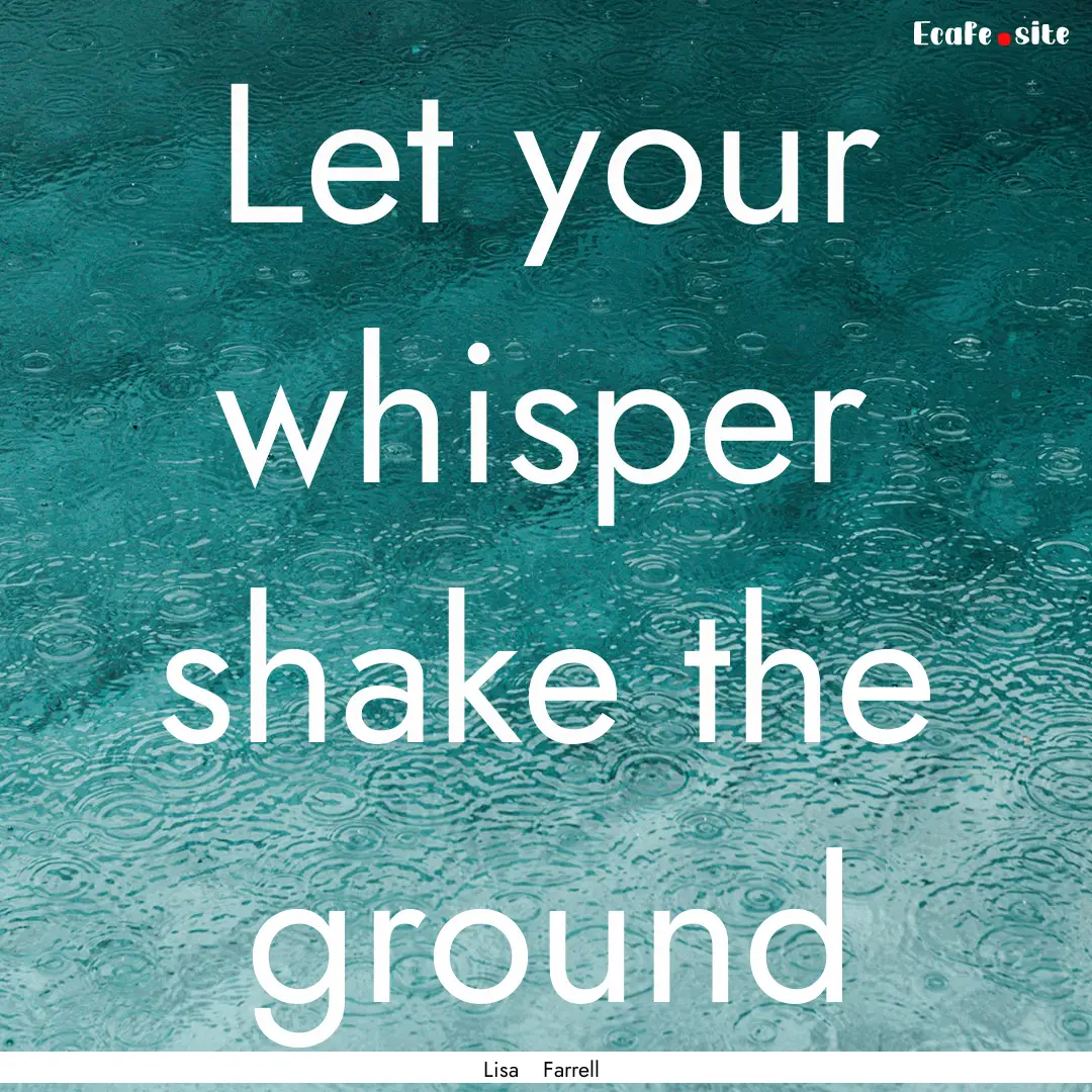 Let your whisper shake the ground : Quote by Lisa Farrell