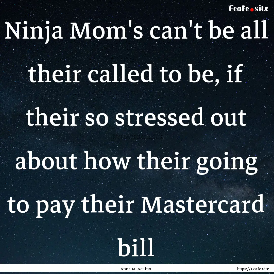 Ninja Mom's can't be all their called to.... : Quote by Anna M. Aquino