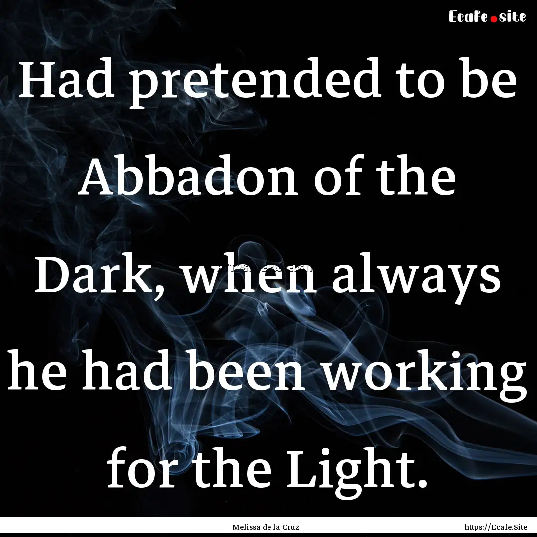 Had pretended to be Abbadon of the Dark,.... : Quote by Melissa de la Cruz