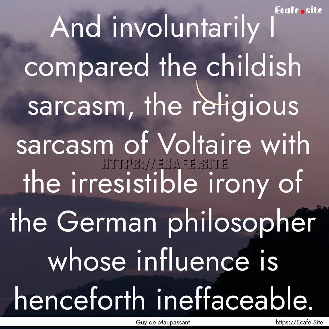 And involuntarily I compared the childish.... : Quote by Guy de Maupassant