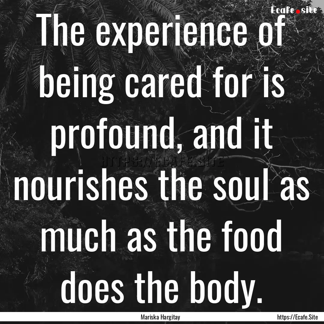 The experience of being cared for is profound,.... : Quote by Mariska Hargitay