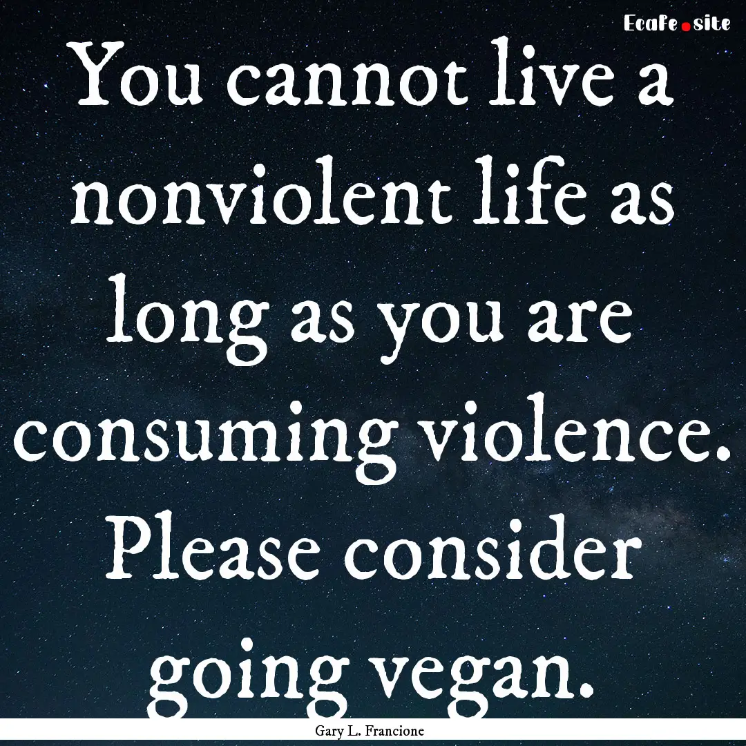 You cannot live a nonviolent life as long.... : Quote by Gary L. Francione