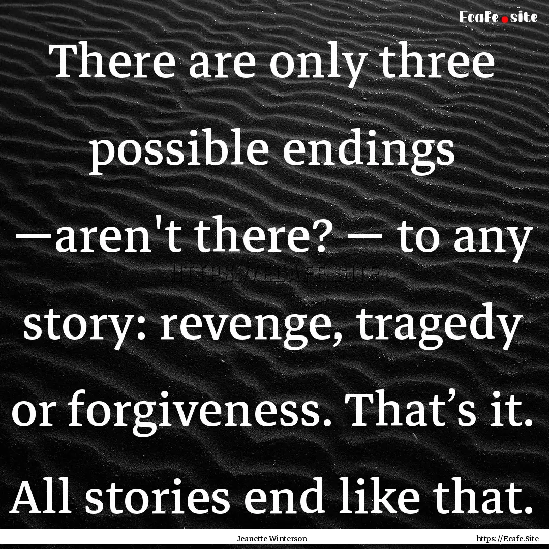 There are only three possible endings —aren't.... : Quote by Jeanette Winterson