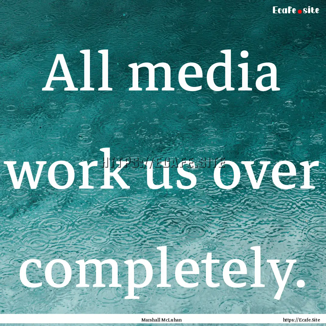 All media work us over completely. : Quote by Marshall McLuhan