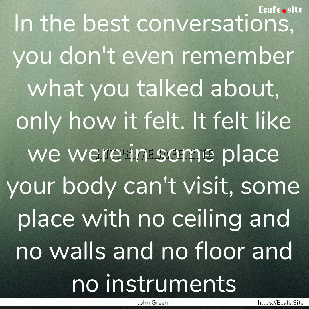 In the best conversations, you don't even.... : Quote by John Green