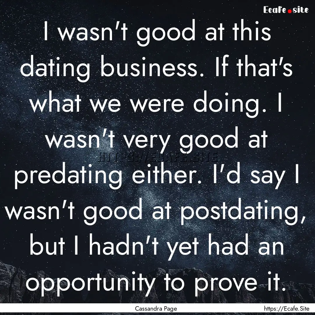 I wasn't good at this dating business. If.... : Quote by Cassandra Page