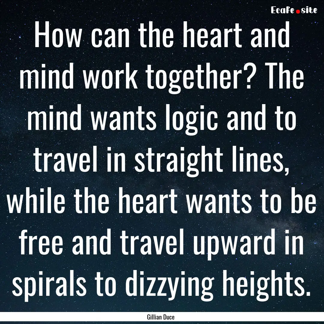 How can the heart and mind work together?.... : Quote by Gillian Duce