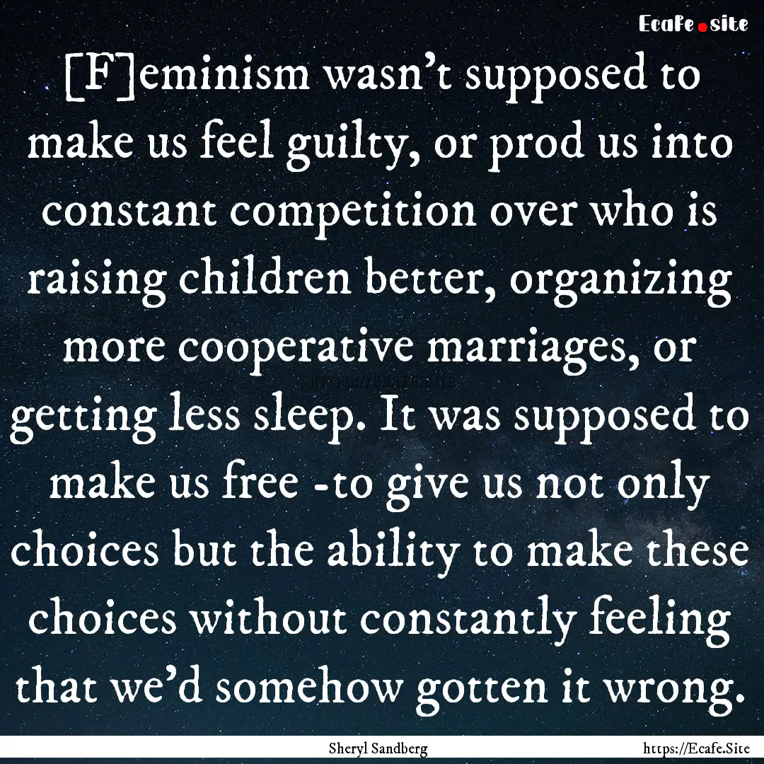 [F]eminism wasn't supposed to make us feel.... : Quote by Sheryl Sandberg