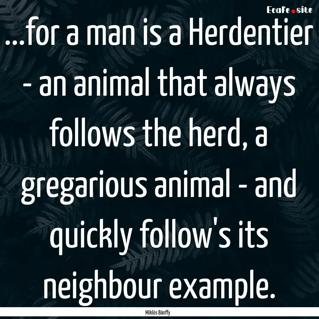 ...for a man is a Herdentier - an animal.... : Quote by Miklós Bánffy