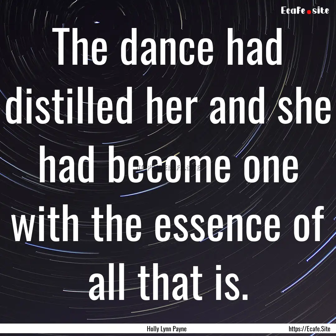 The dance had distilled her and she had become.... : Quote by Holly Lynn Payne