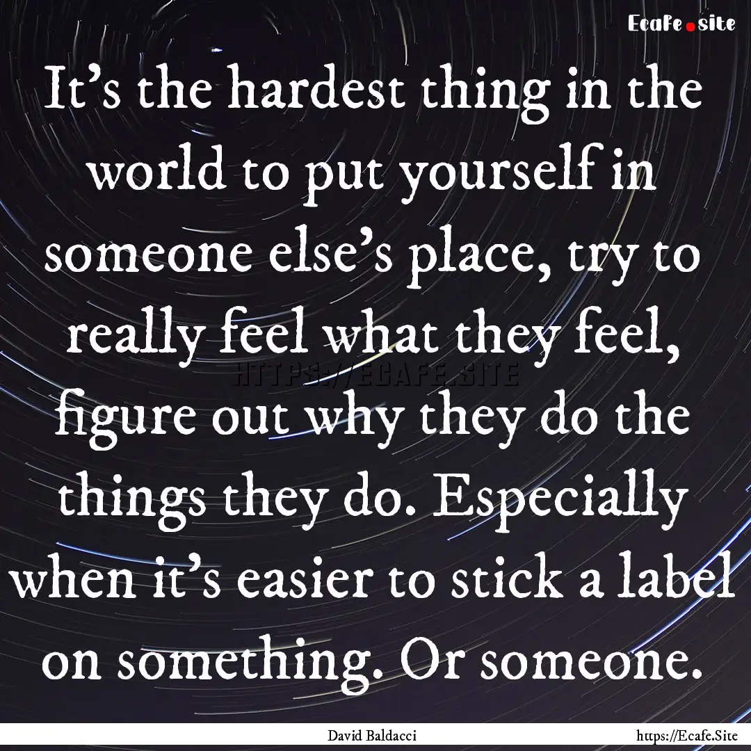 It's the hardest thing in the world to put.... : Quote by David Baldacci