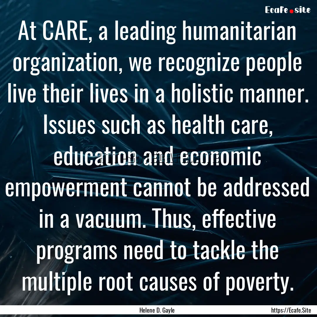 At CARE, a leading humanitarian organization,.... : Quote by Helene D. Gayle