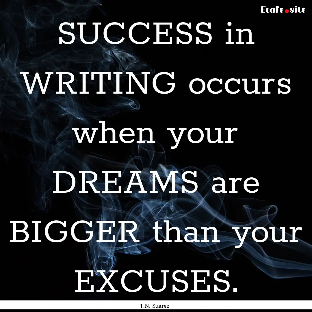 SUCCESS in WRITING occurs when your DREAMS.... : Quote by T.N. Suarez