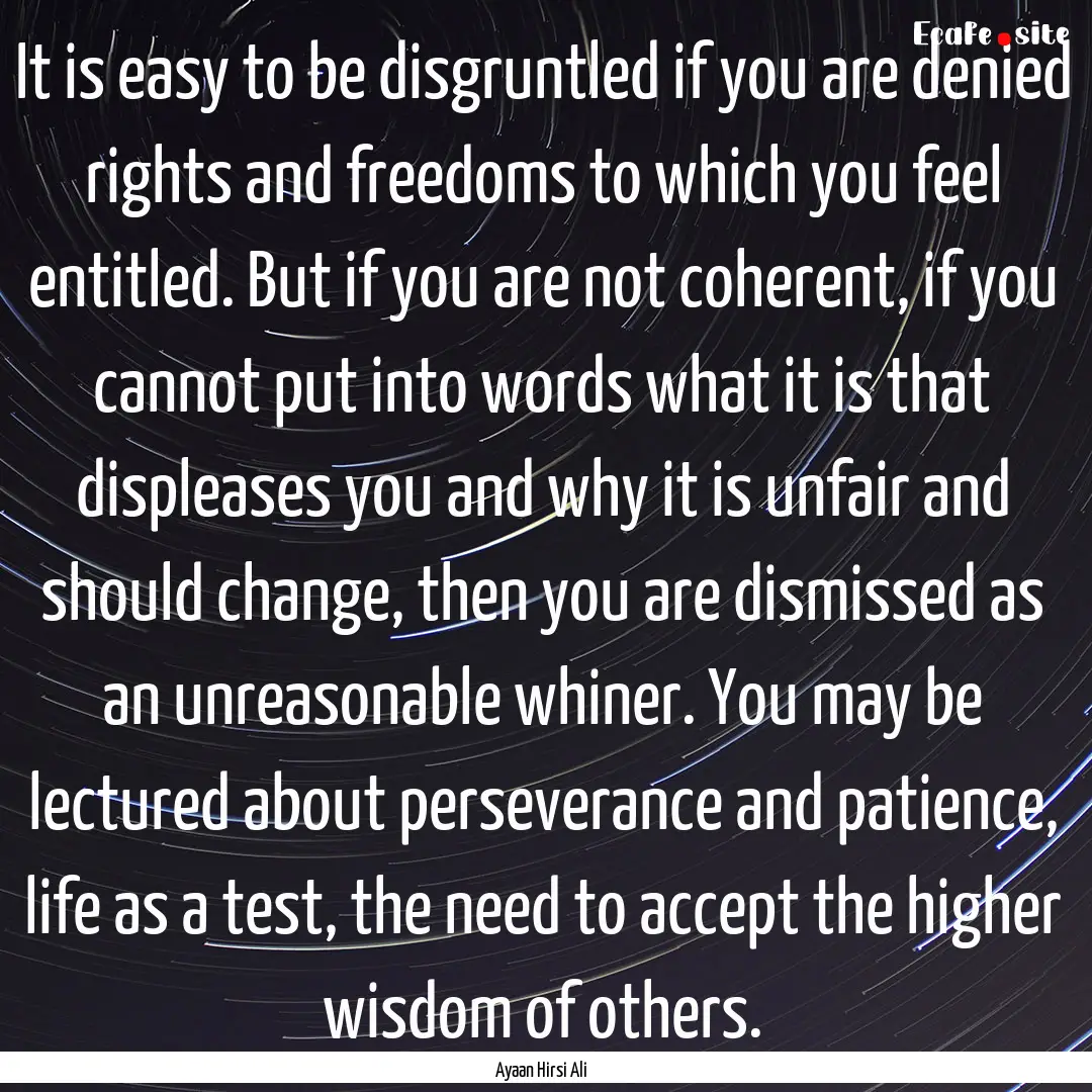 It is easy to be disgruntled if you are denied.... : Quote by Ayaan Hirsi Ali