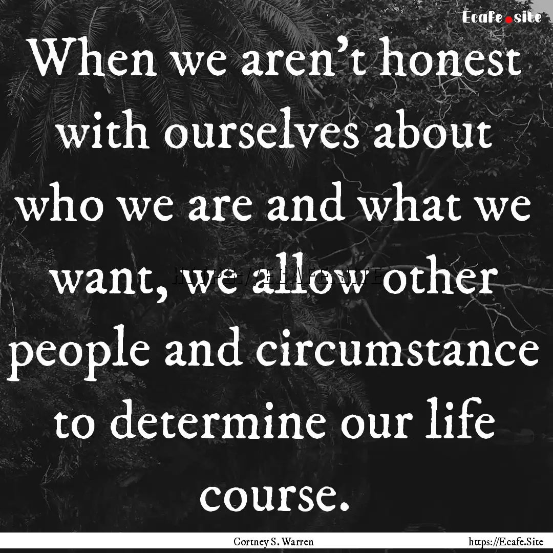 When we aren't honest with ourselves about.... : Quote by Cortney S. Warren