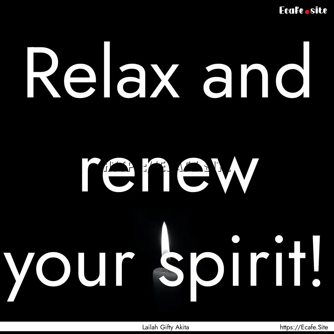 Relax and renew your spirit! : Quote by Lailah Gifty Akita