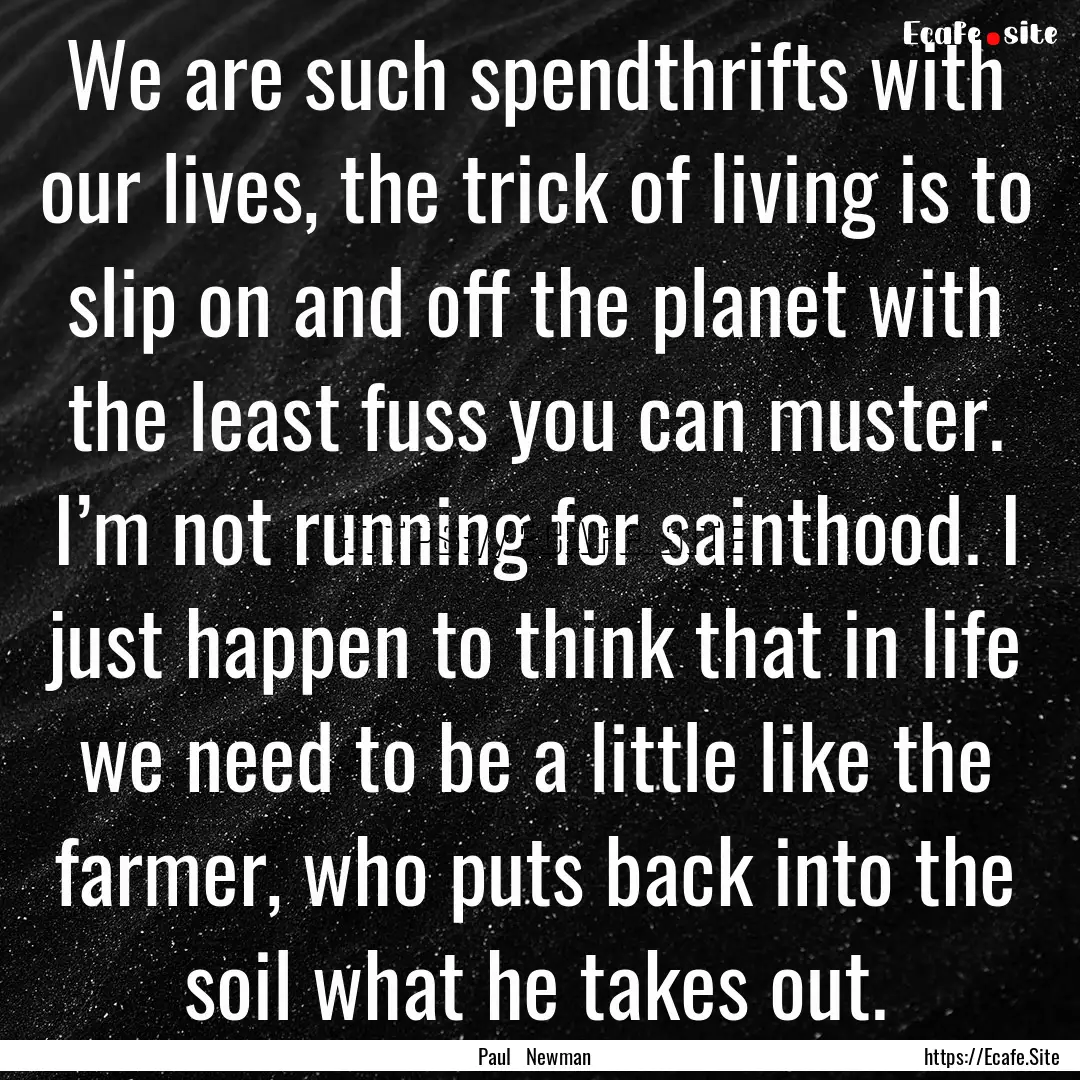 We are such spendthrifts with our lives,.... : Quote by Paul Newman