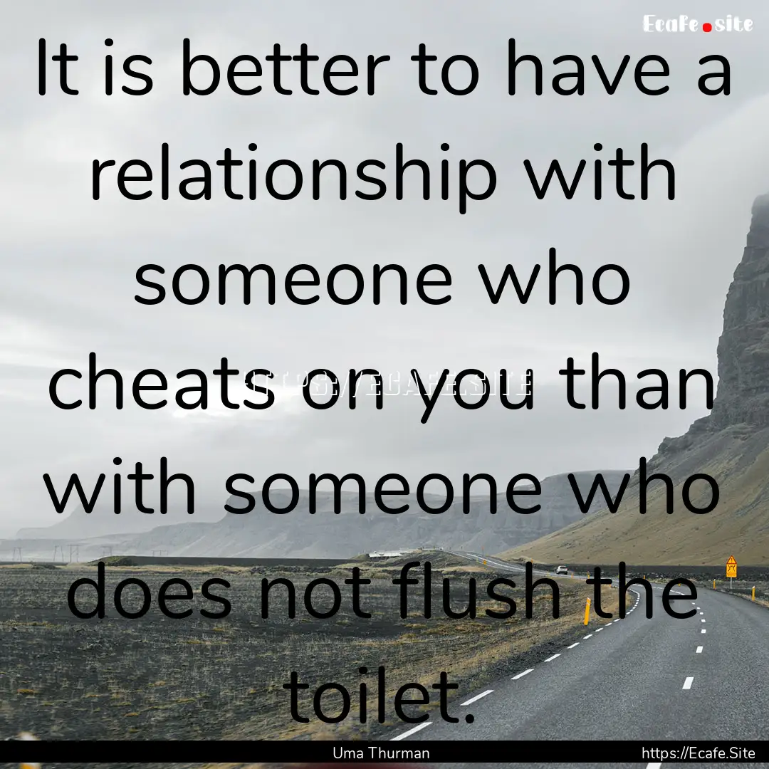 It is better to have a relationship with.... : Quote by Uma Thurman