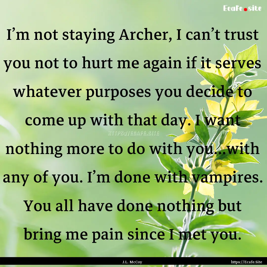 I’m not staying Archer, I can’t trust.... : Quote by J.L. McCoy