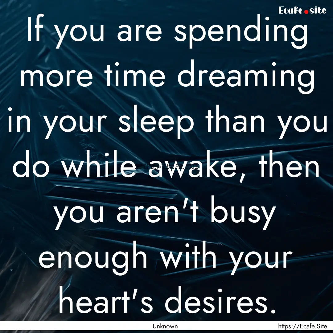 If you are spending more time dreaming in.... : Quote by Unknown