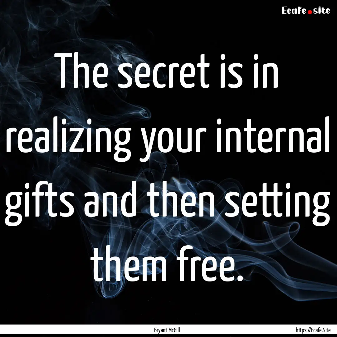 The secret is in realizing your internal.... : Quote by Bryant McGill