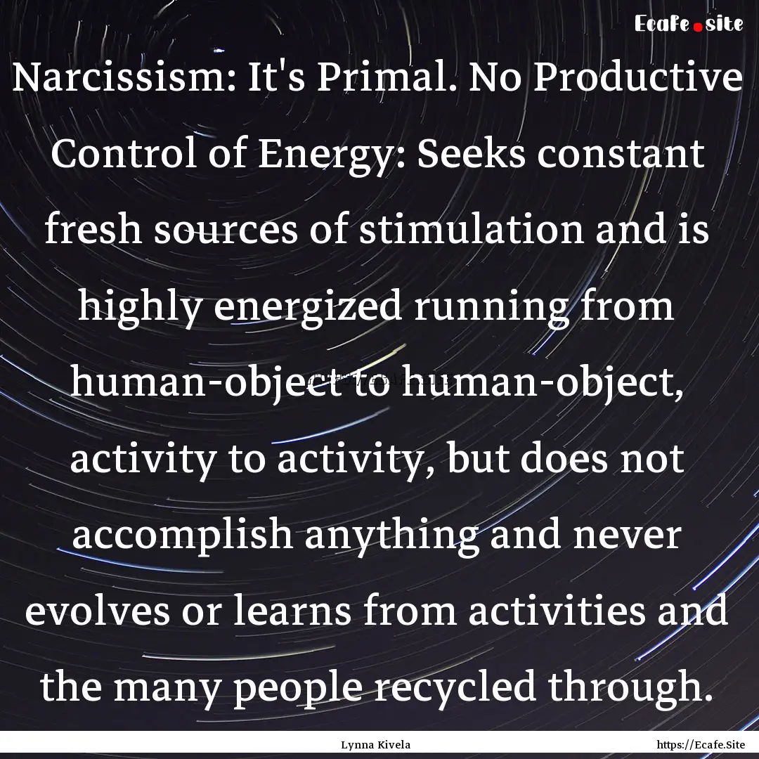 Narcissism: It's Primal. No Productive Control.... : Quote by Lynna Kivela