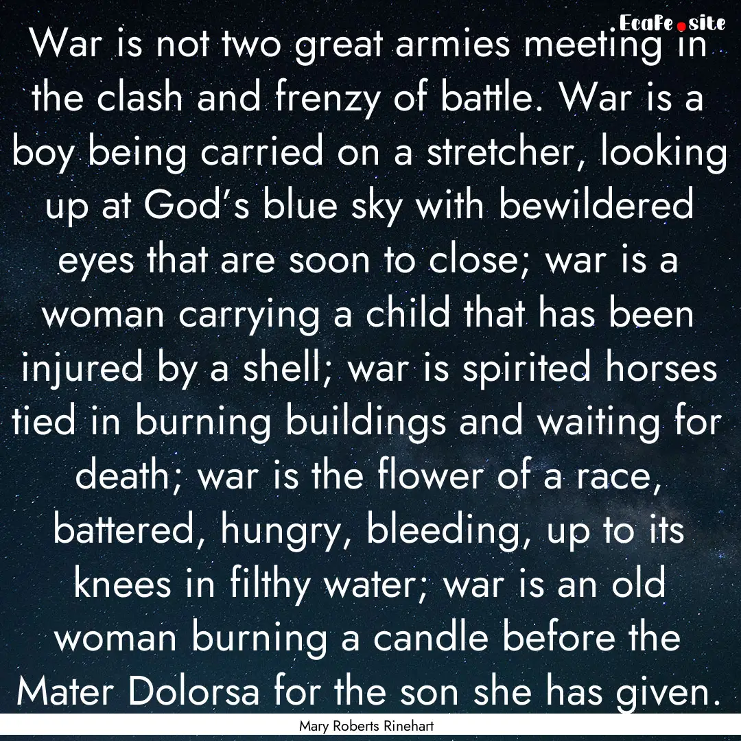 War is not two great armies meeting in the.... : Quote by Mary Roberts Rinehart